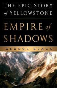 Empire of Shadows: The Epic Story of Yellowstone, by George Black.